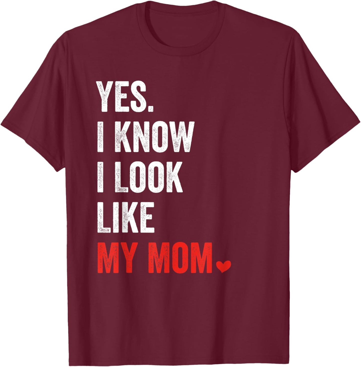 Yes I Know I Look Like My Mom Mother's Day T-Shirt - T-Shirt | Maroon