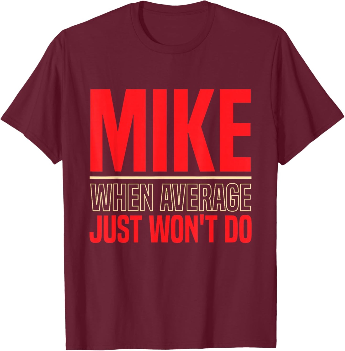 Mike When Average Just Won't Do | Funny Mike First Name T-Shirt - T-Shirt | Maroon