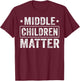 Middle Children Matter Kids Men Women Family T-Shirt - T-Shirt | Maroon