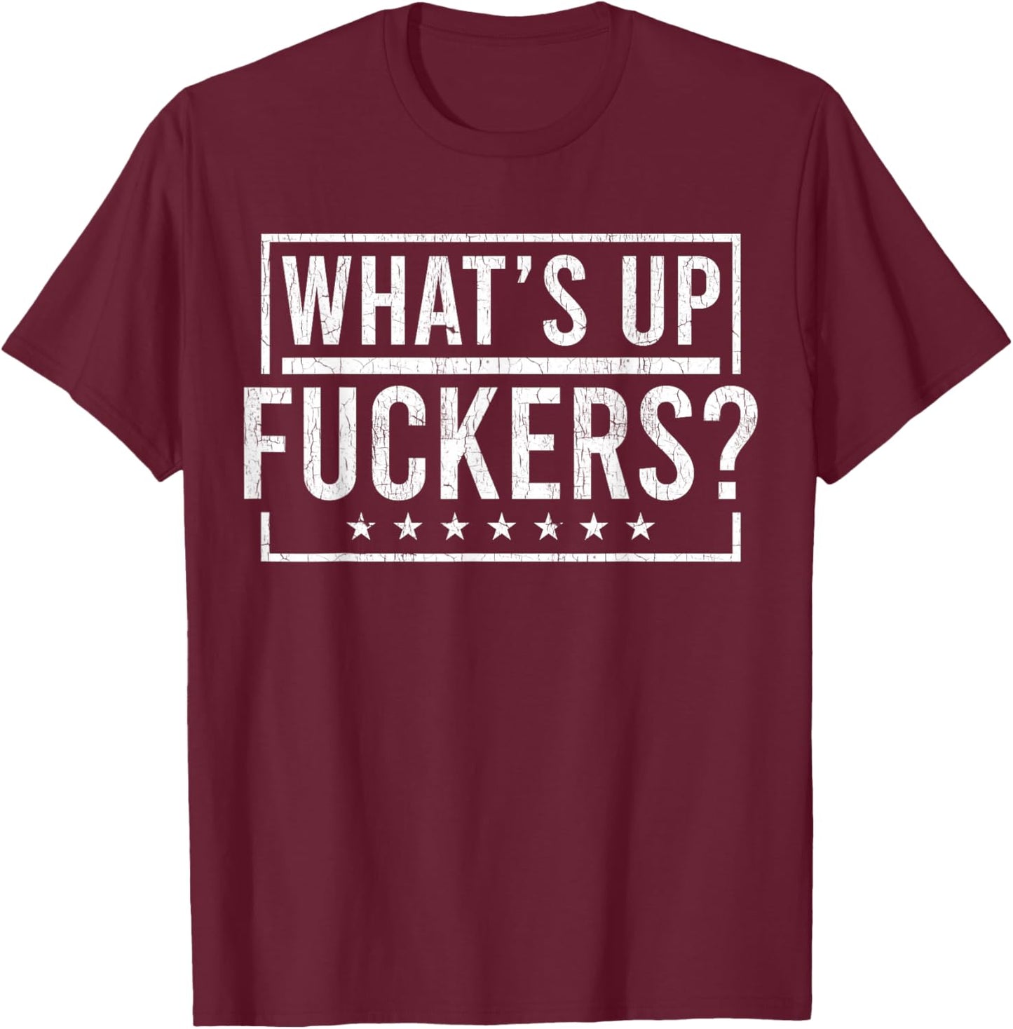 What's Up Fuckers? Crude Offensive Funny Adult Humor T-Shirt - T-Shirt | Maroon