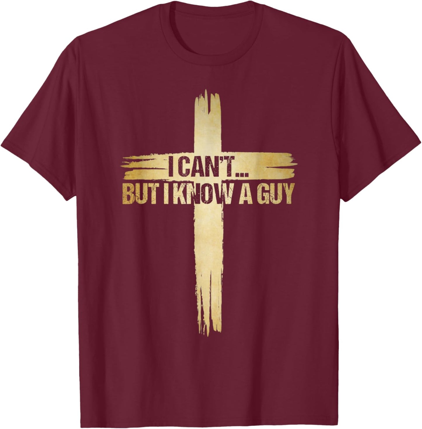 I Can't But I Know A Guy Shirt, Christian Shirts T-Shirt - T-Shirt | Maroon