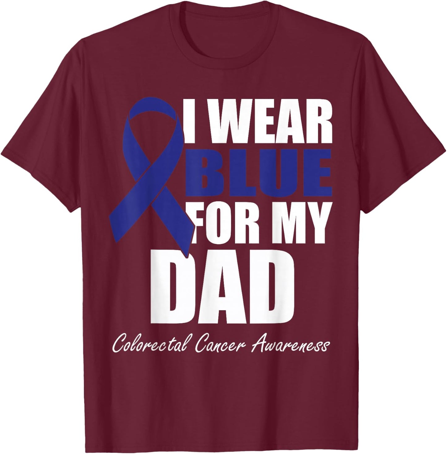 I Wear Blue For My Dad Colorectal Cancer Awareness T-Shirt - T-Shirt | Maroon