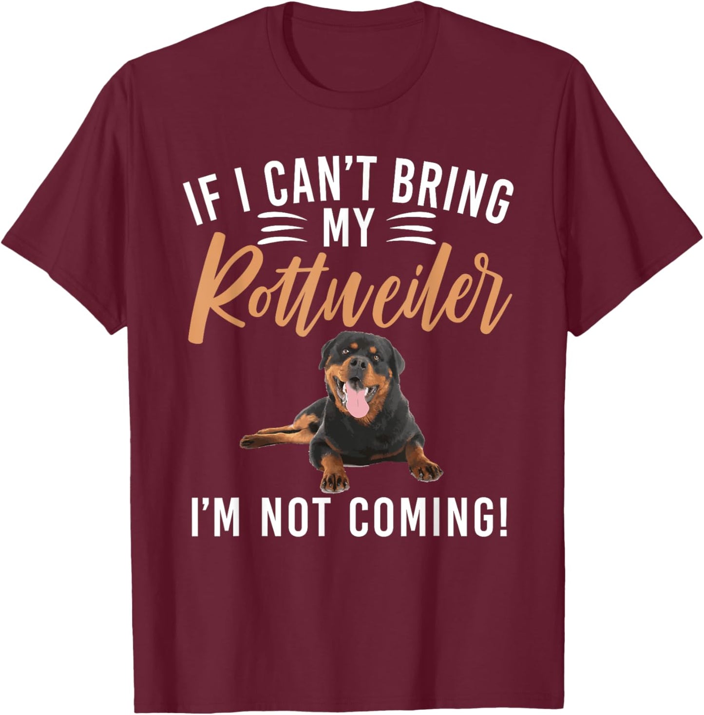 If i cant bring my Rottweiler im not coming Rottweiler T-Shirt - T-Shirt | Maroon