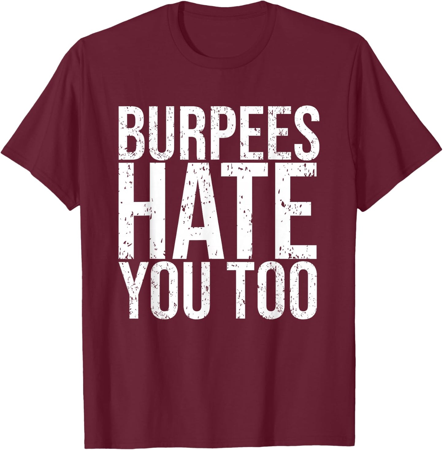 Burpees Hate You Too Workout Wear Funny Fitness T-Shirt - T-Shirt | Maroon