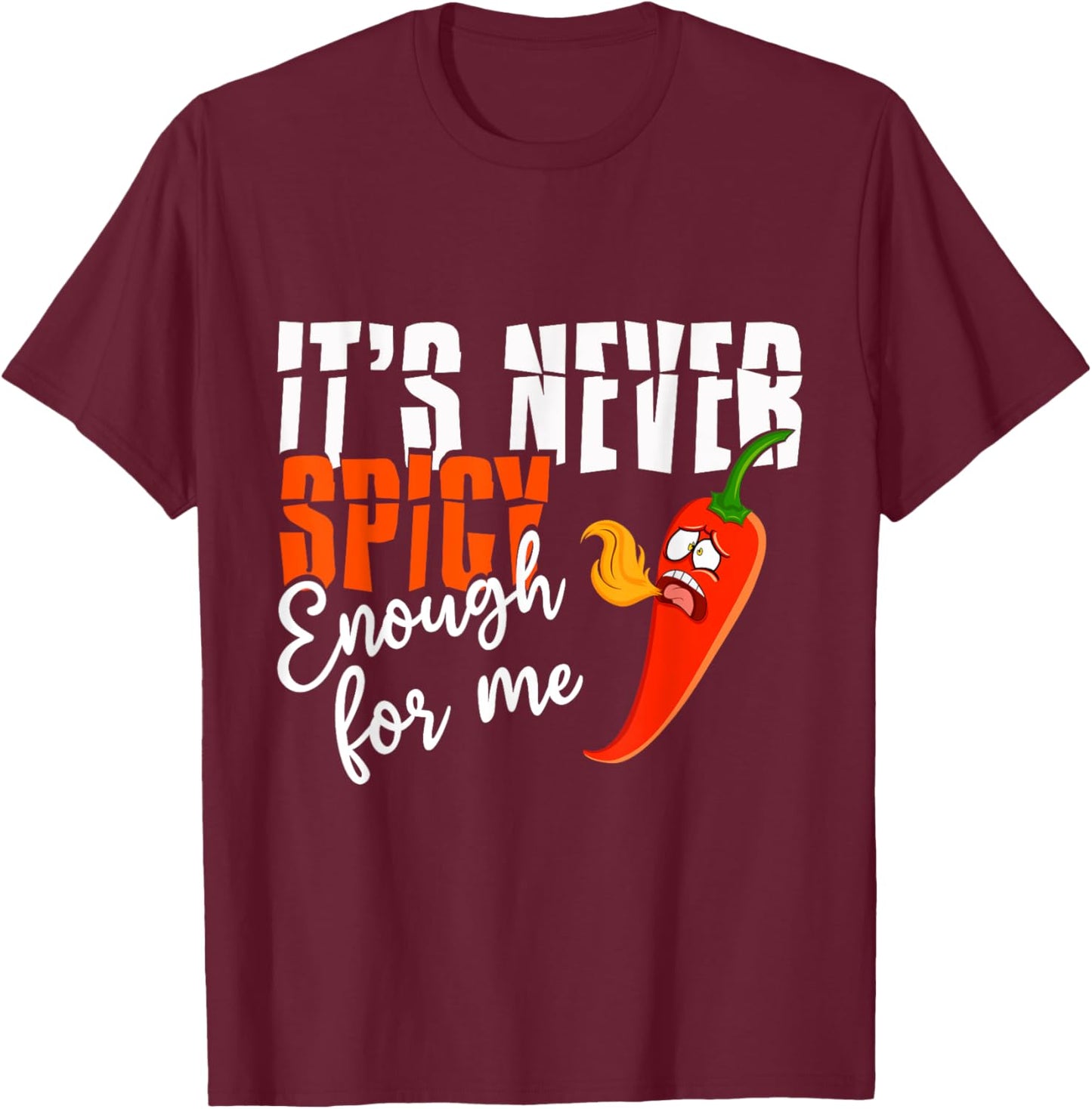 It's Never Spicy Enough For Me Spicy Pepper Chili Food T-Shirt - T-Shirt | Maroon
