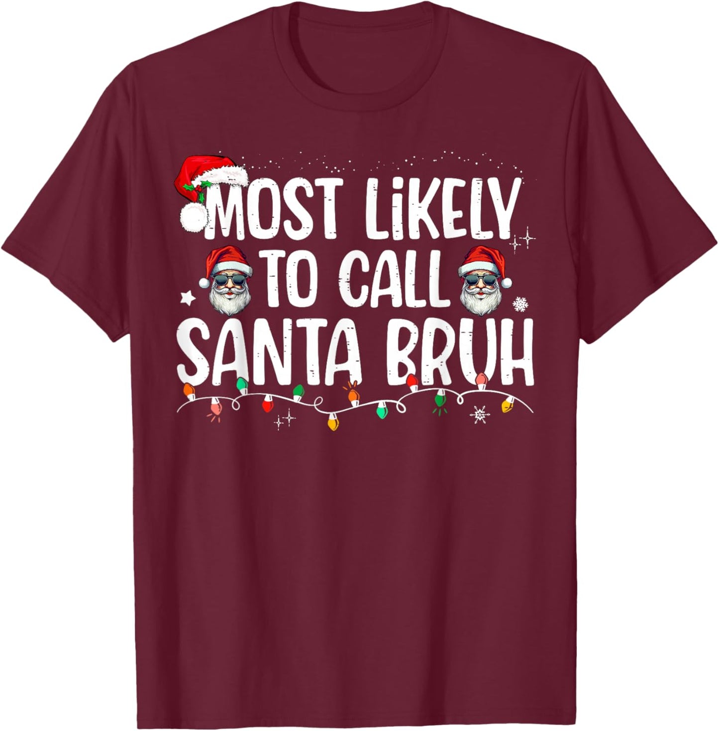 Christmas Likely Call Santa Bruh Xmas Family Men Women Kids T-Shirt - T-Shirt | Maroon