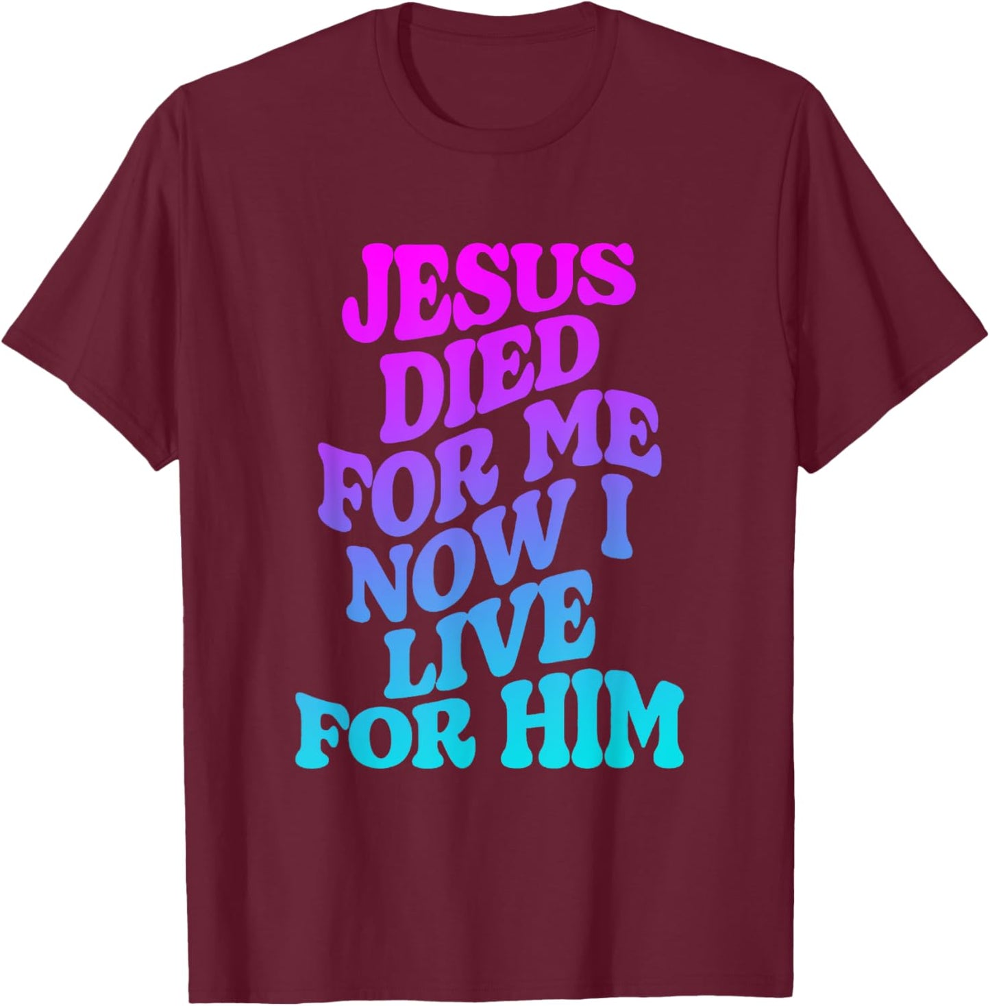 Jesus Died for Me Now I Live Funny Christian Dad T-Shirt - T-Shirt | Maroon