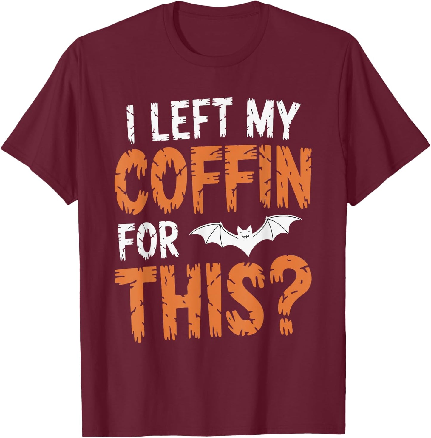 I Left My Coffin For This? T-Shirt - T-Shirt | Maroon