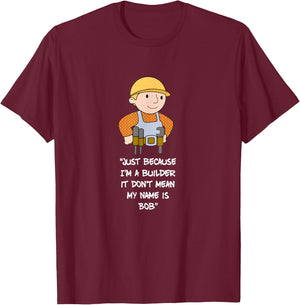 Just Because I'm a Builder it Don't Mean My Name is bob T-Shirt - T-Shirt | Maroon
