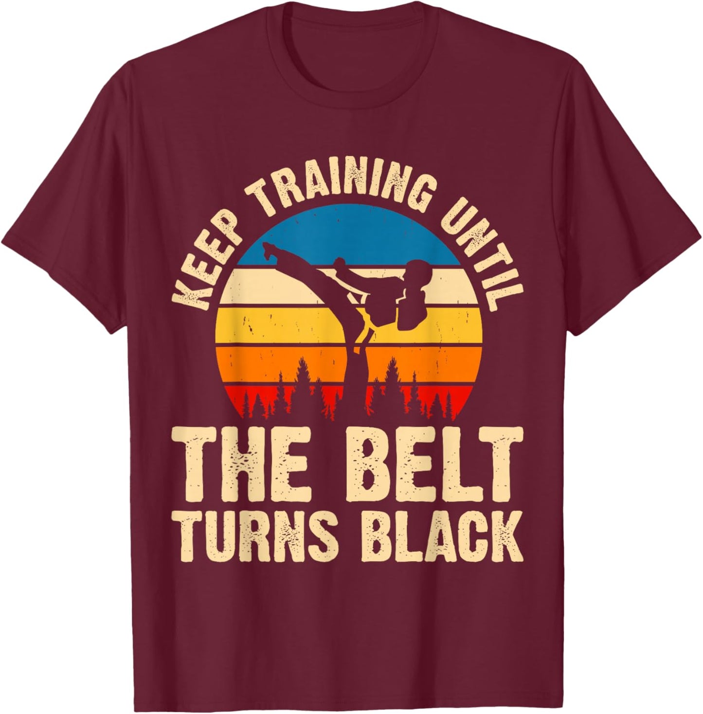 Keep Training Until The Belt Turns Black T-Shirt - T-Shirt | Maroon