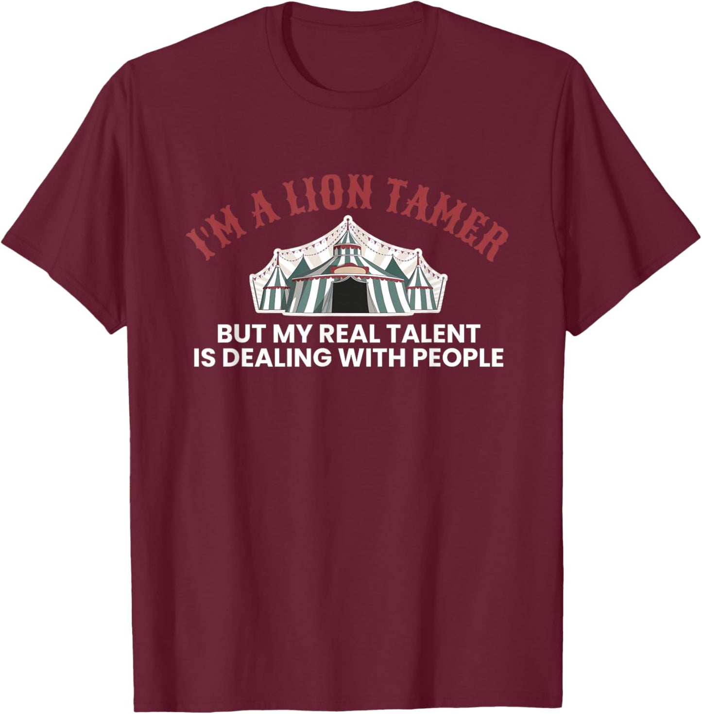 Im A Lion Tamer But My Real Talent… Circus-Crew T-Shirt - T-Shirt | Maroon