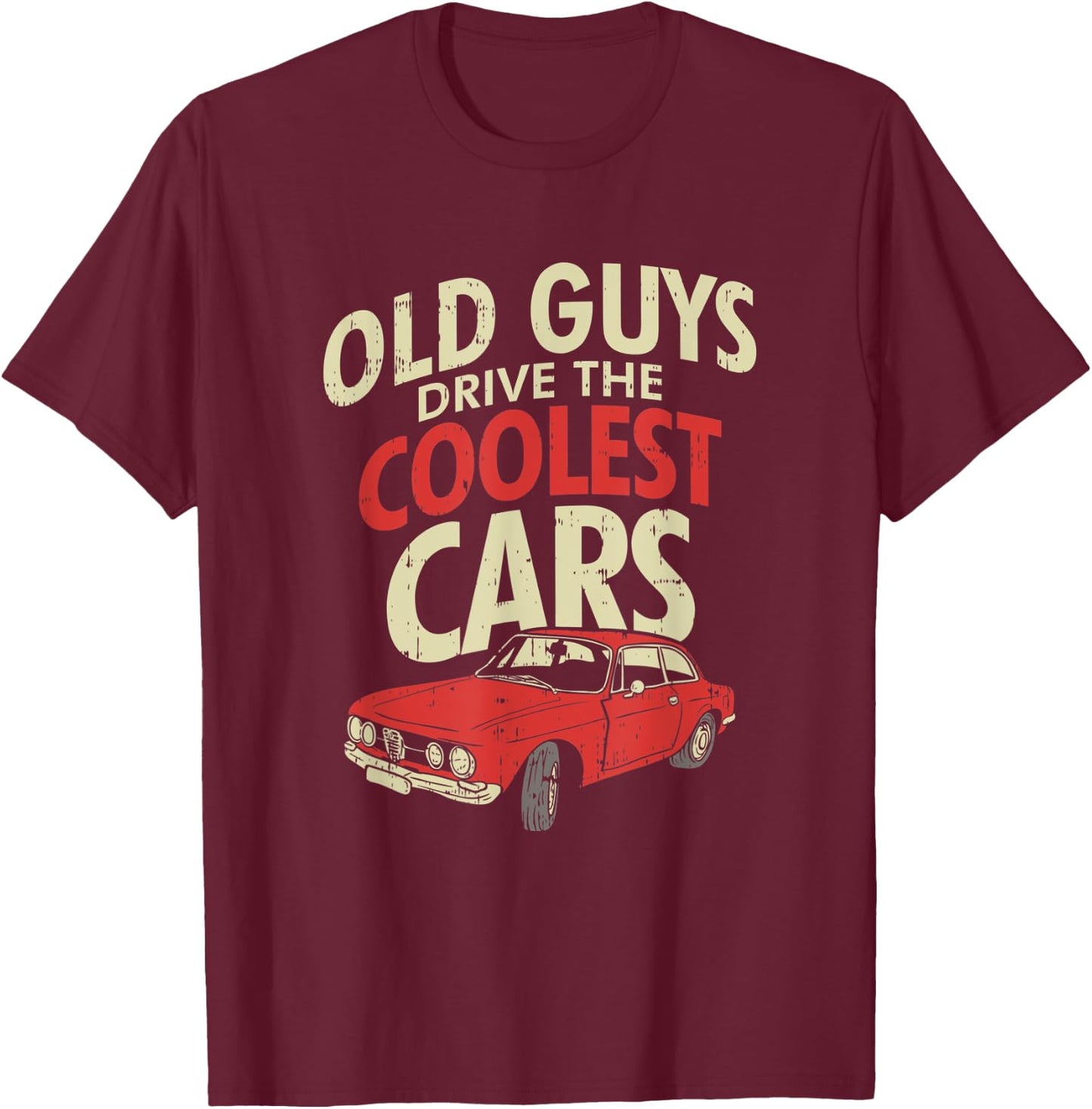 Old Guys Drive The Coolest Cars Oldtimer Dad Gift T-Shirt - T-Shirt | Maroon