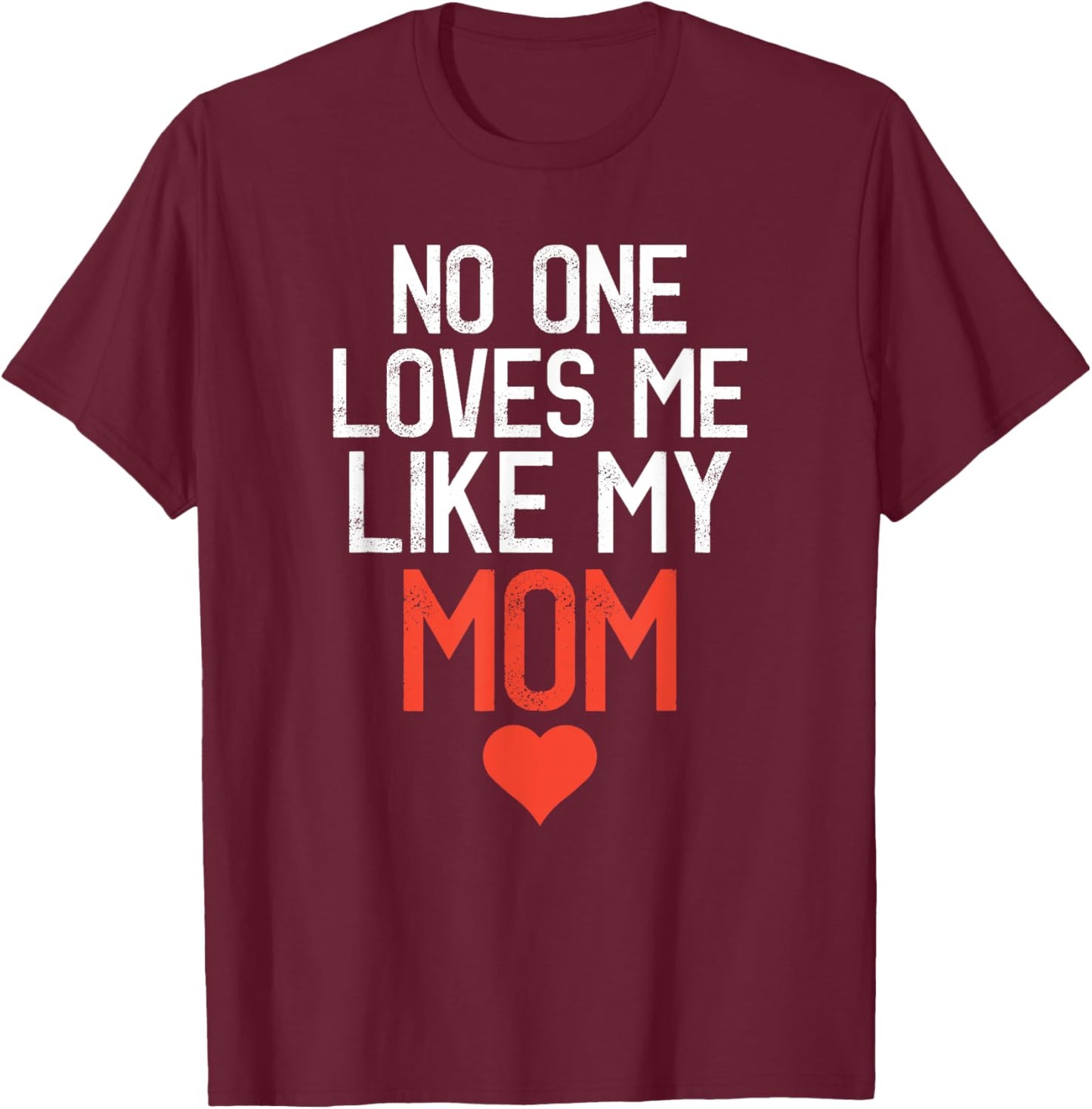 No One Loves Me Like My Mom Mother's Day Birthday Party T-Shirt - T-Shirt | Maroon