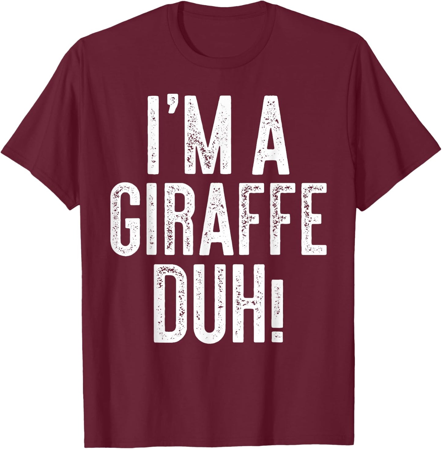 I'm A Giraffe Duh! Shirt Adult Kids Giraffe Costume T-Shirt - T-Shirt | Maroon