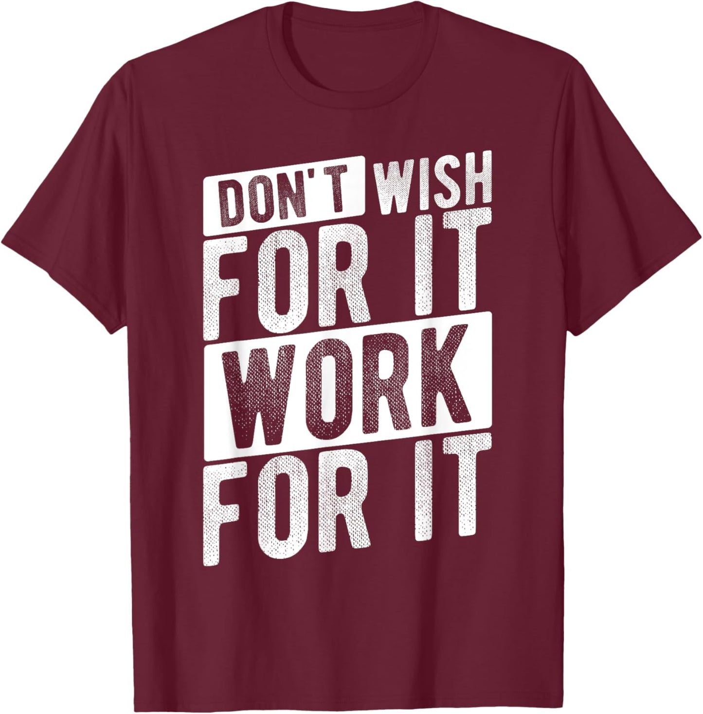 DON'T WISH FOR IT WORK FOR IT Motivational Quote Gym T-Shirt - T-Shirt | Maroon