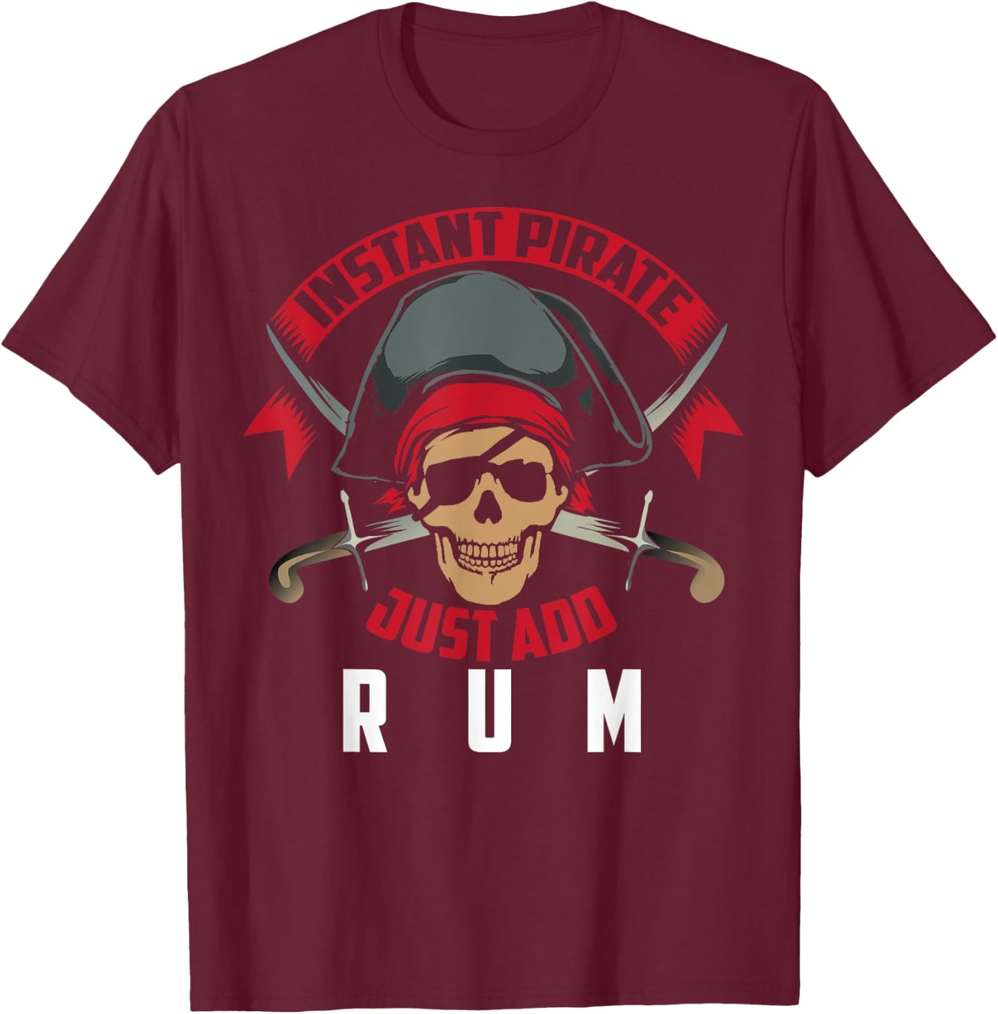 Instant Pirate Just Add Rum | Rum Lovers Funny Drinker Gift T-Shirt - T-Shirt | Maroon