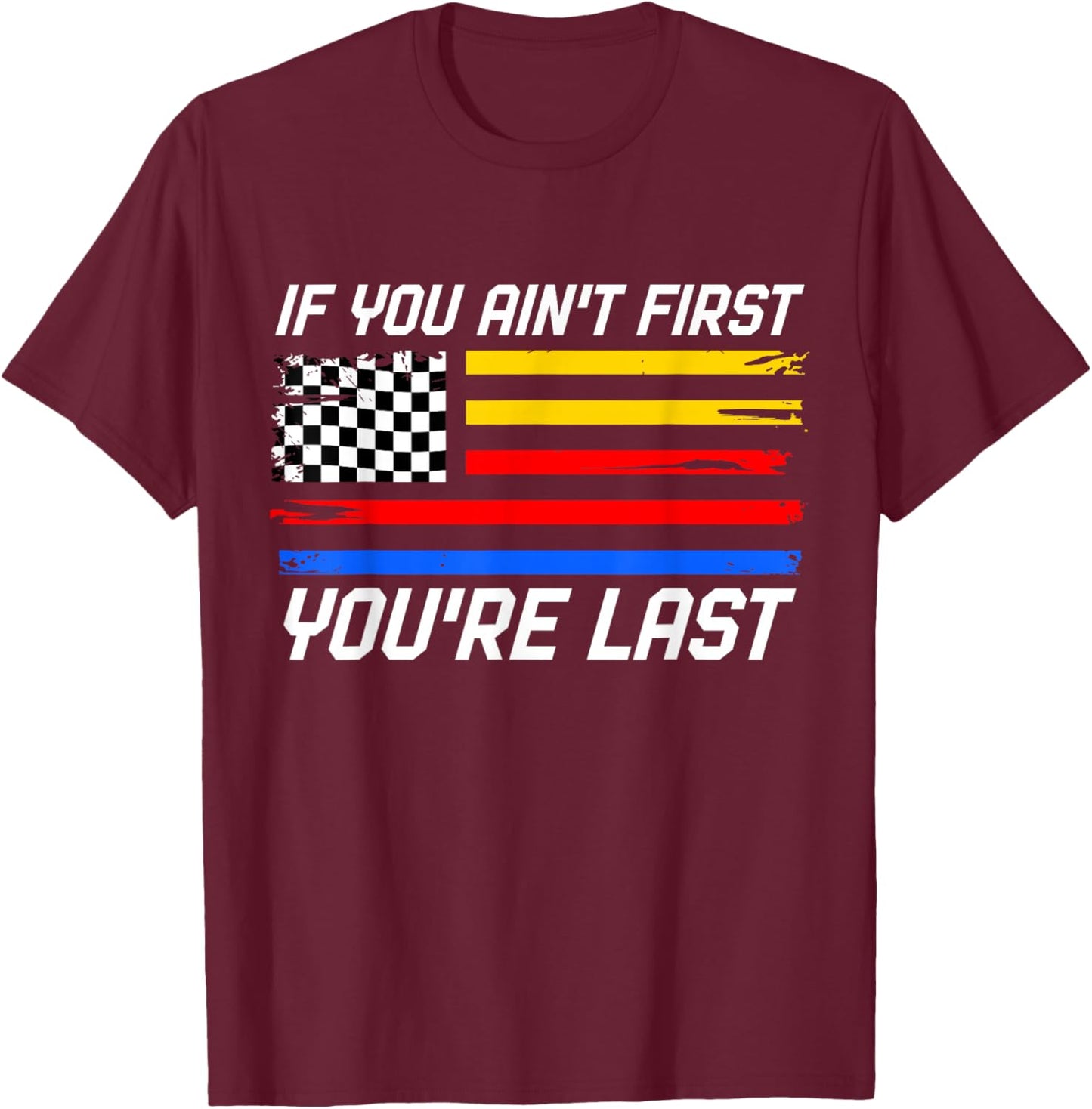 US Flag Car Racing If You Ain't First You're Last T-Shirt - T-Shirt | Maroon