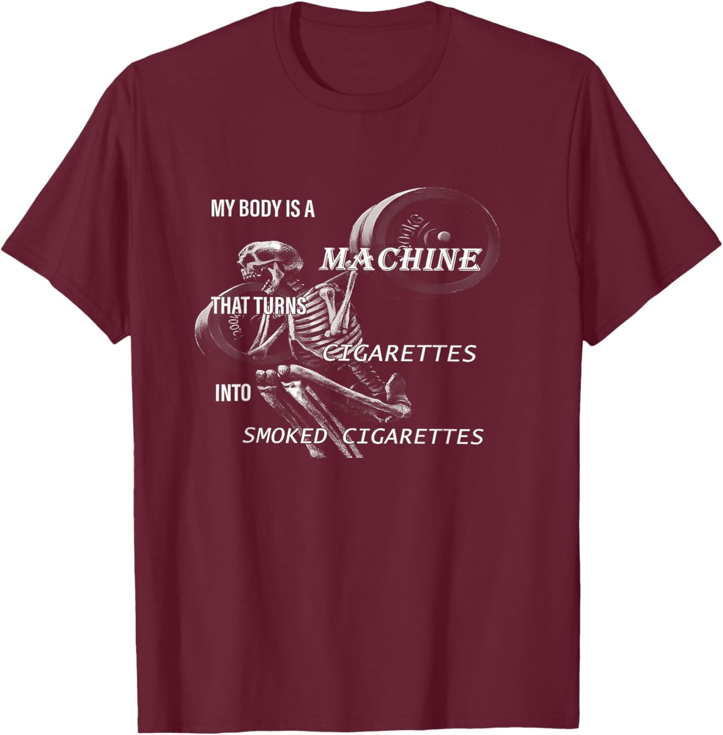 My Body Is A Machine That Turns Cigarettes funny design T-Shirt - T-Shirt | Maroon