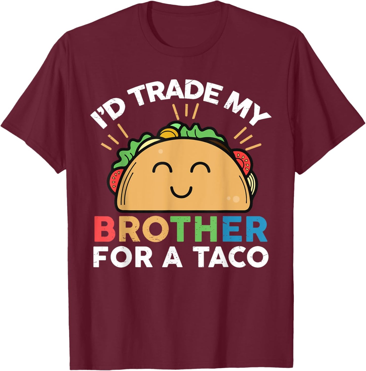 I'd Trade My Brother For A Taco Funny Taco T-Shirt - T-Shirt | Maroon