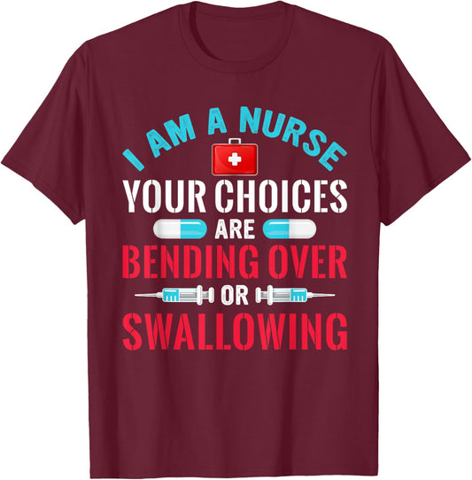 I Am A Nurse Your Choices Are Bending Over Or Swallowing T-Shirt - T-Shirt | Maroon