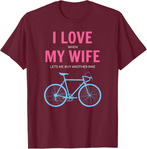 I Love When My Wife Lets Me Buy Another Bike T-Shirt - T-Shirt | Maroon