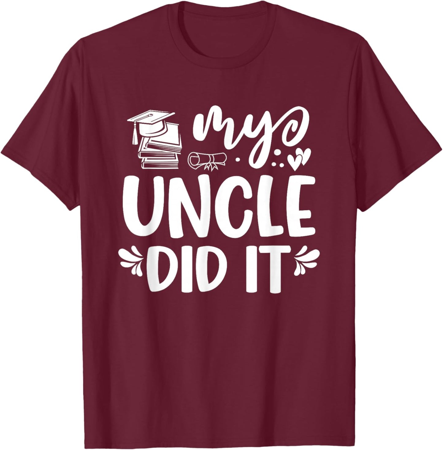My Uncle Did It Graduation Graduated T-Shirt - T-Shirt | Maroon