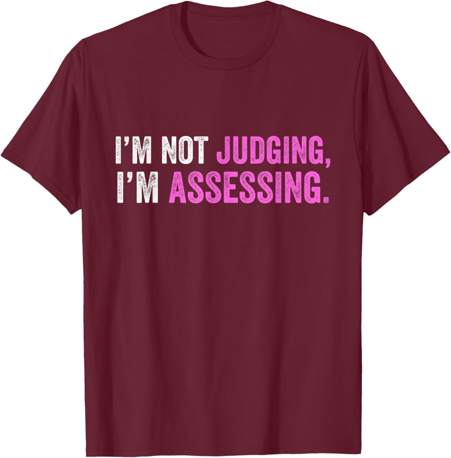 Funny I'm Not Judging I'm Assessing Quote T-Shirt - T-Shirt | Maroon