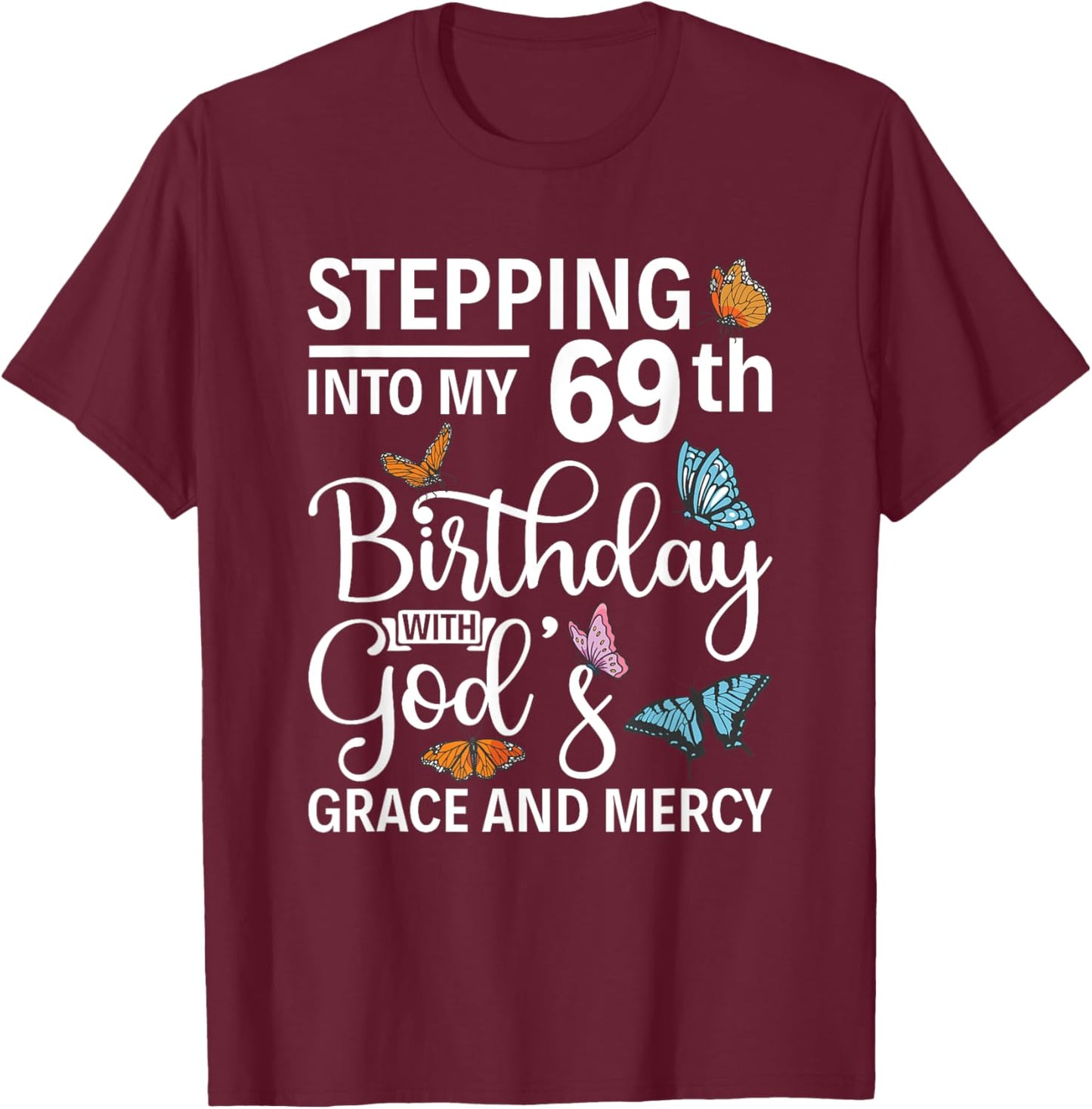Stepping into my 69th birthday with gods grace and mercy T-Shirt - T-Shirt | Maroon