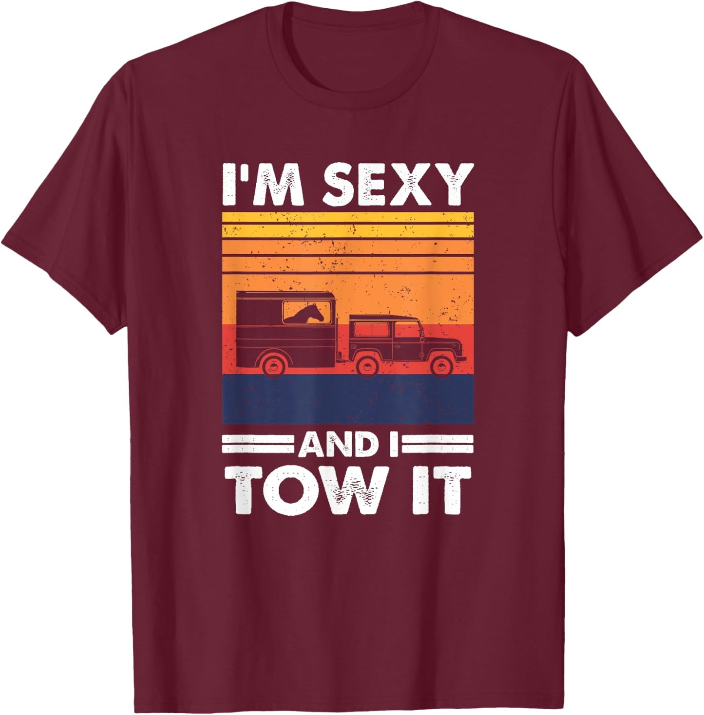 I'm sexy and I tow it - Funny Horse Trailer Equestrian T-Shirt - T-Shirt | Maroon