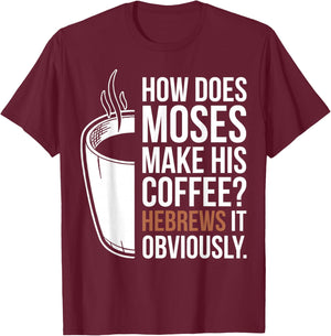 How Does Moses Make His Coffee Hebrews It Obviously T-Shirt - T-Shirt | Maroon