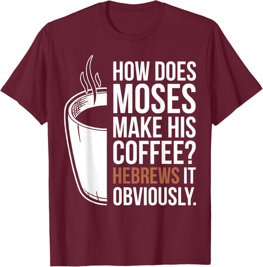 How Does Moses Make His Coffee Hebrews It Obviously T-Shirt - T-Shirt | Maroon