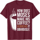 How Does Moses Make His Coffee Hebrews It Obviously T-Shirt - T-Shirt | Maroon