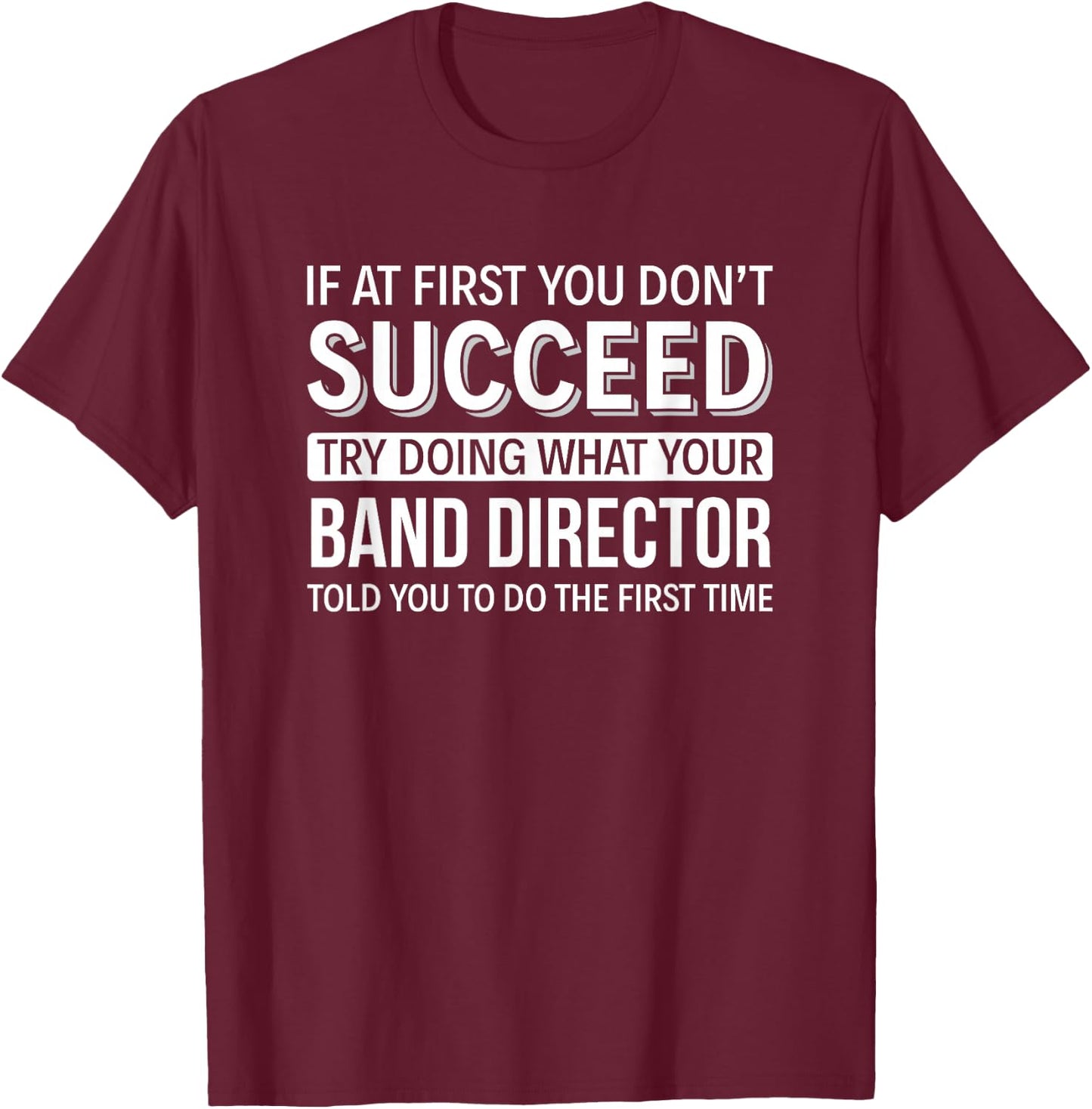 If at First You Don't Succeed - Band Director T-Shirt - T-Shirt | Maroon