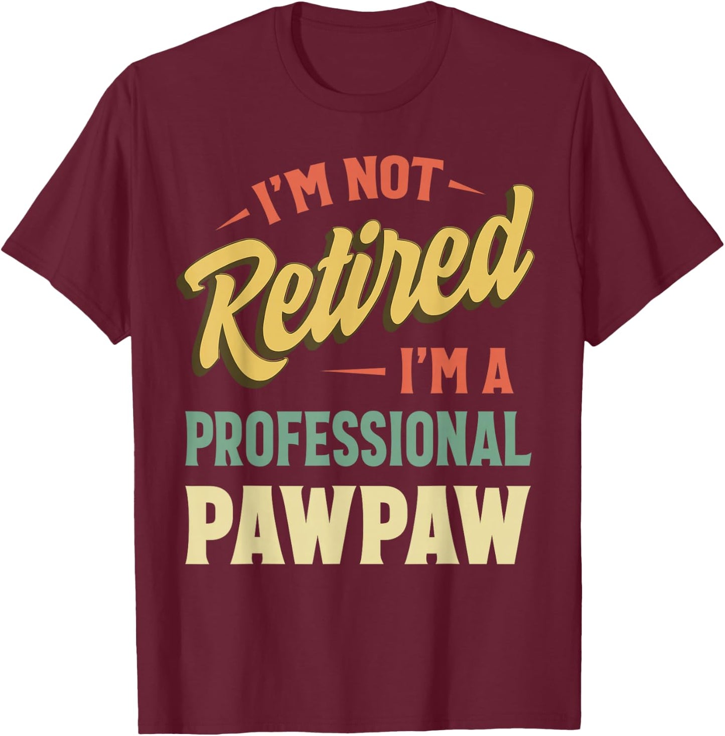 I'm Not Retired I'm A Professional Pawpaw T-Shirt - T-Shirt | Maroon