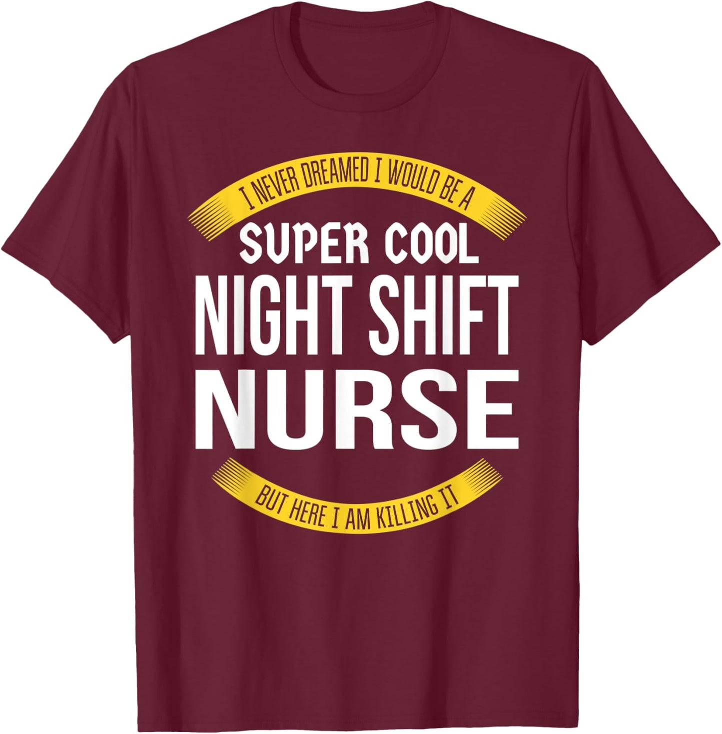 Funny Night Shift Nurse Gift Appreciation T-Shirt - T-Shirt | Maroon