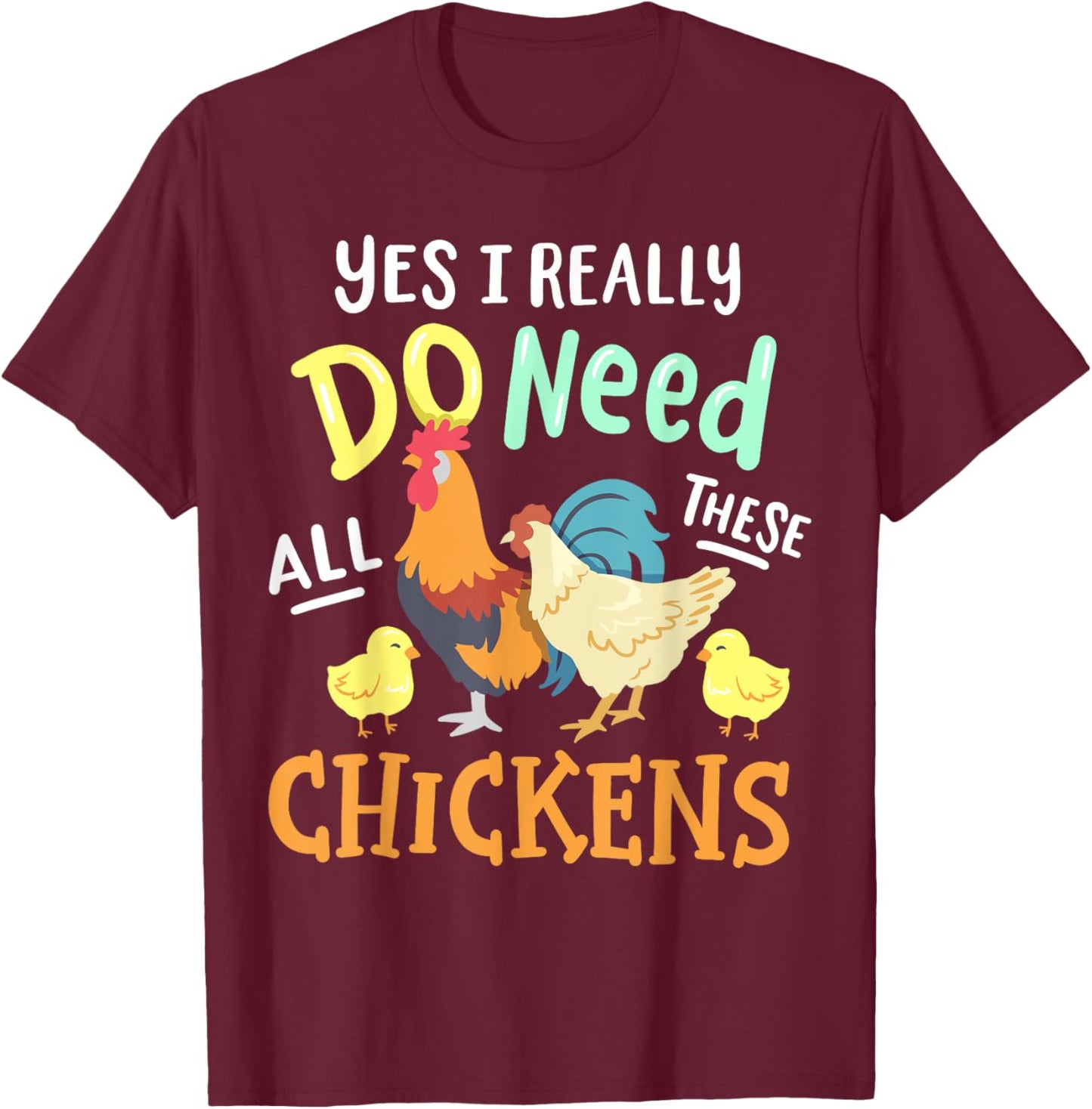 Yes I Really Do Need All These Chickens Funny Farmer T-Shirt - T-Shirt | Maroon