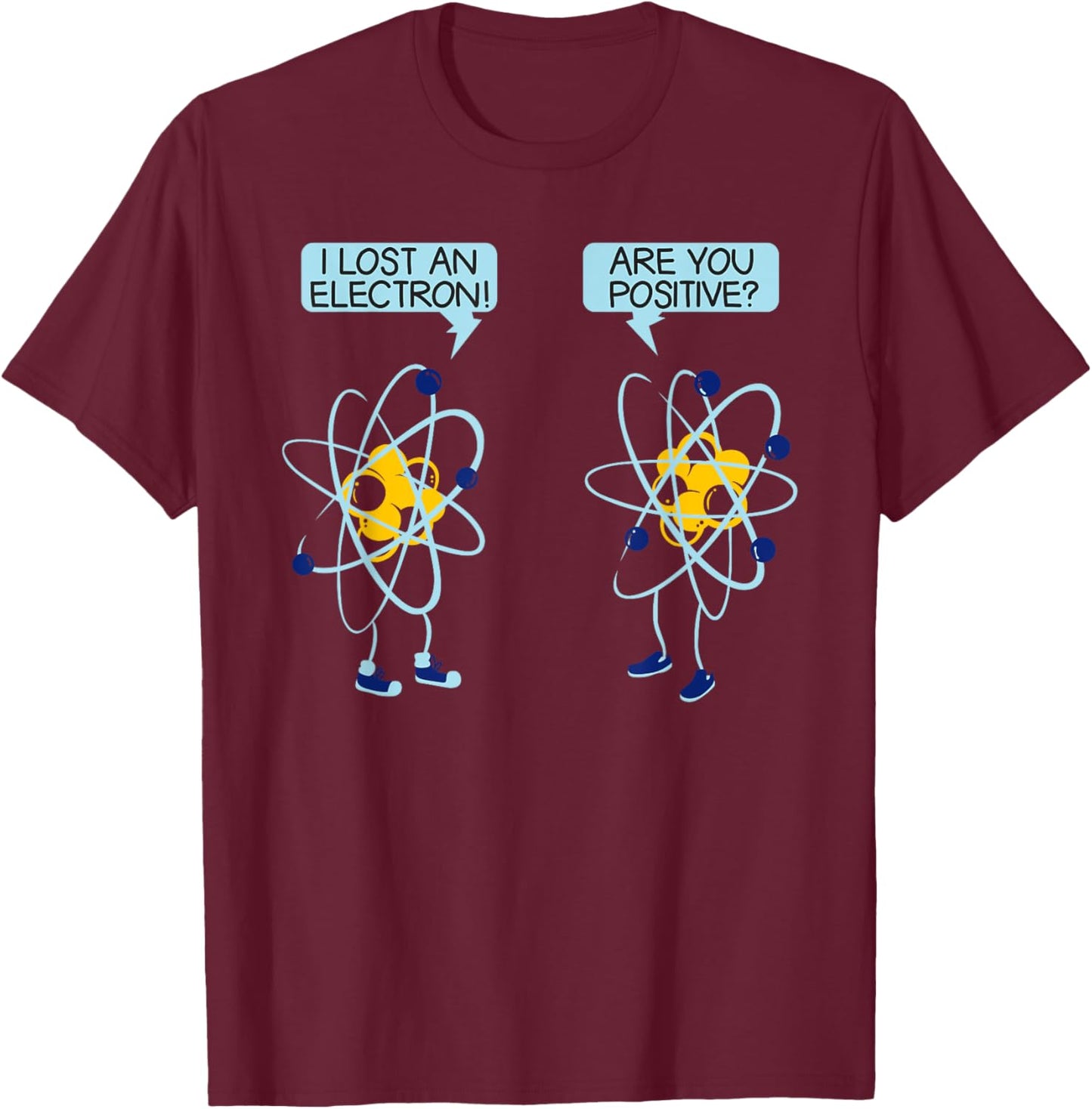 I Lost An Electron Are You Positive Chemistry Math Funny T-Shirt - T-Shirt | Maroon