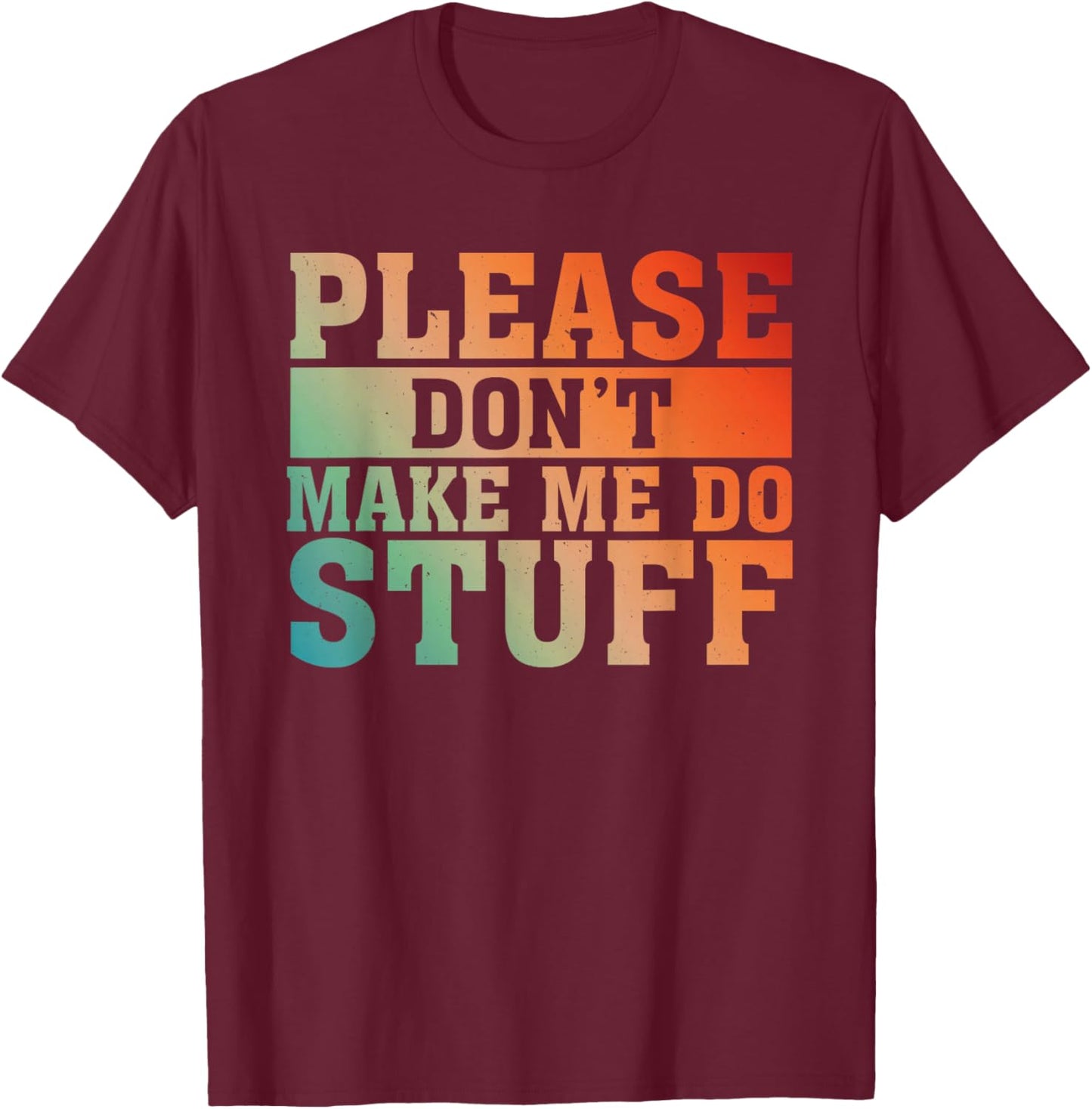 Please Don't Make Me Do Stuff Saying Joke For Lazy Teenager T-Shirt - T-Shirt | Maroon