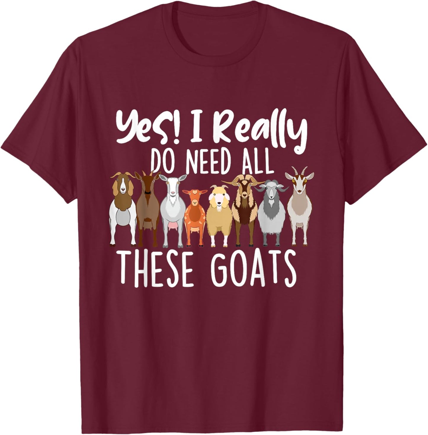 Yes I Really Do Need All These Goats - Goat Lover Farmer T-Shirt - T-Shirt | Maroon