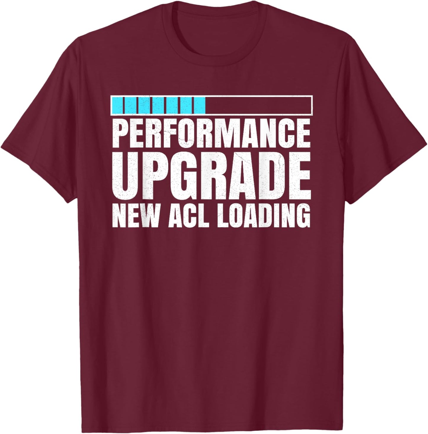 Performance Upgrade New Acl Loading Knee Replacement Joint - Black, Small, -Adult, Short Sleeve, , Modern Classic, Gift, Medical Recovery T-Shirt - T-Shirt | Maroon