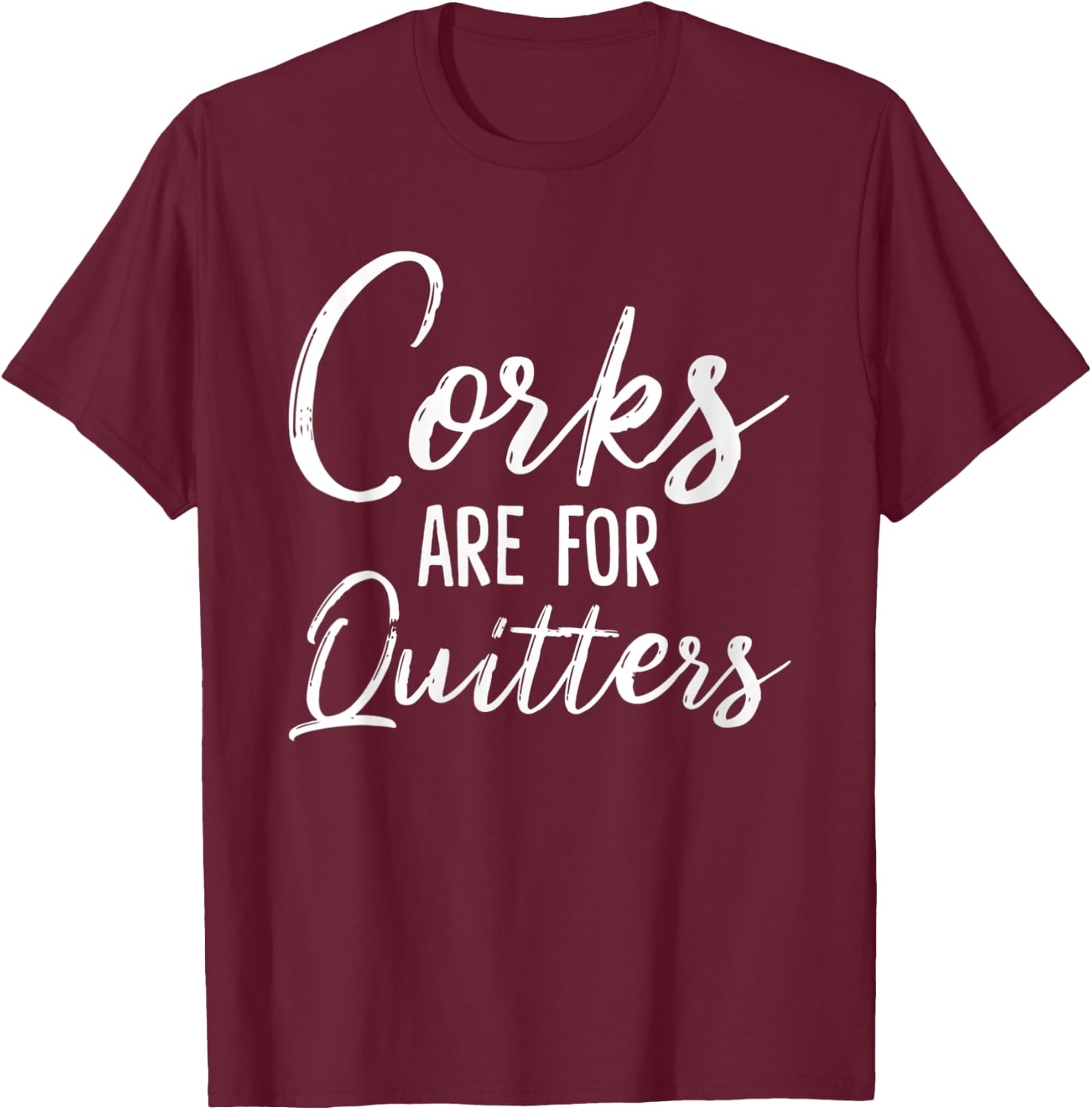 Corks Are For Quitters Funny Wine Drinking Sarcasm T-Shirt - T-Shirt | Maroon