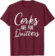 Corks Are For Quitters Funny Wine Drinking Sarcasm T-Shirt - T-Shirt | Maroon