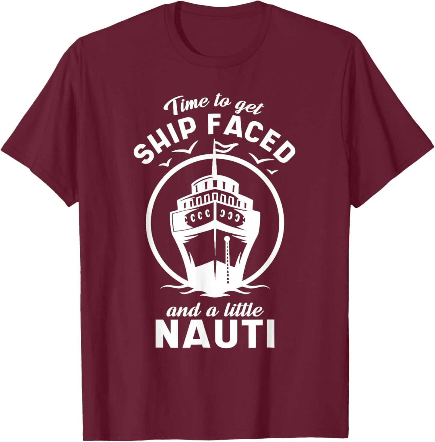 Time to Get Ship Faced and a Little Nauti - Cruise Ship T-Shirt - T-Shirt | Maroon