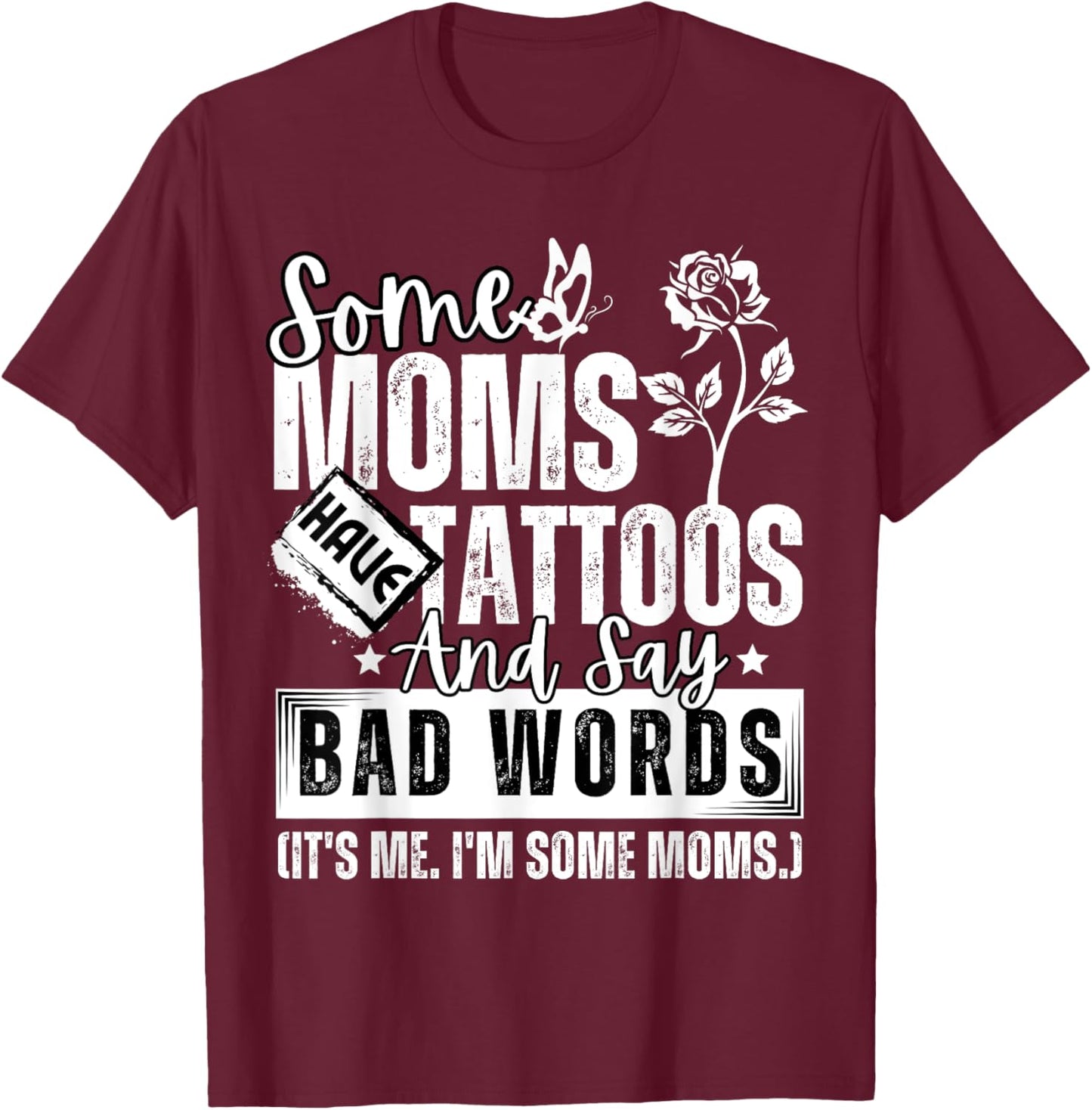 Some Moms Have Tattoos and Say Bad Words It's Proud Me Funny T-Shirt - T-Shirt | Maroon
