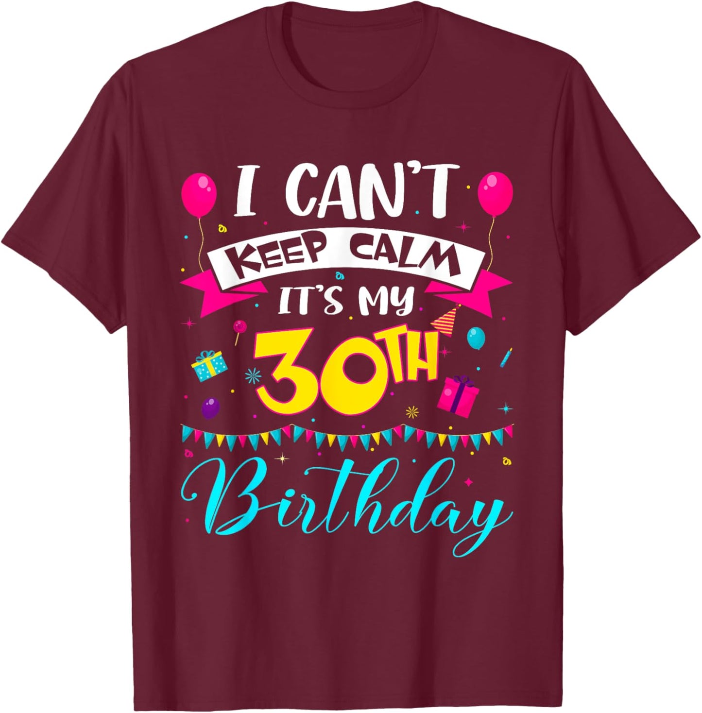 I Can't Keep Calm It's My 30th Birthday 30 Year Old Gifts T-Shirt - T-Shirt | Maroon