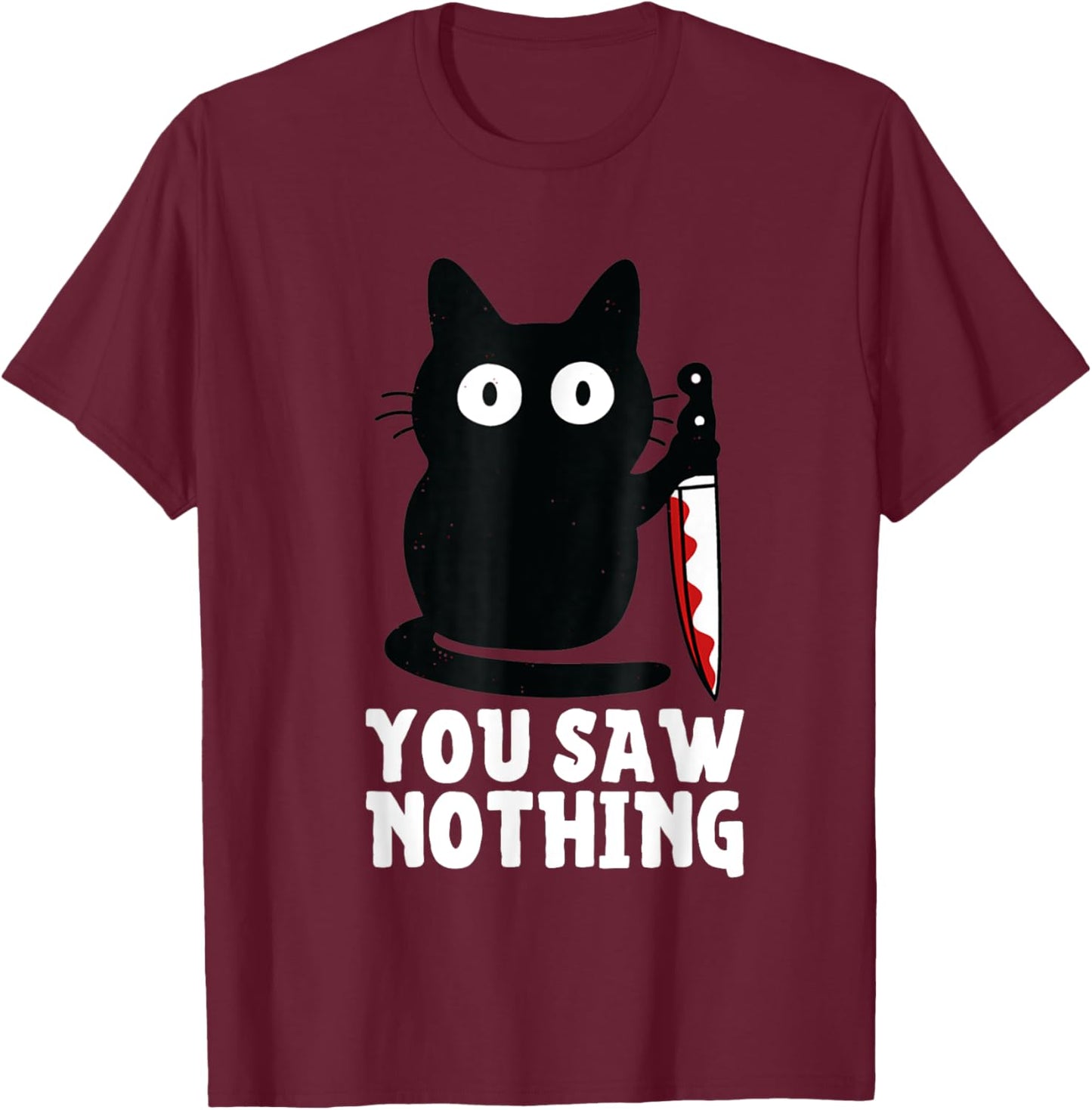 Humour Funny Cat Knife You Saw Nothing Black Cat Sarcasm T-Shirt - T-Shirt | Maroon