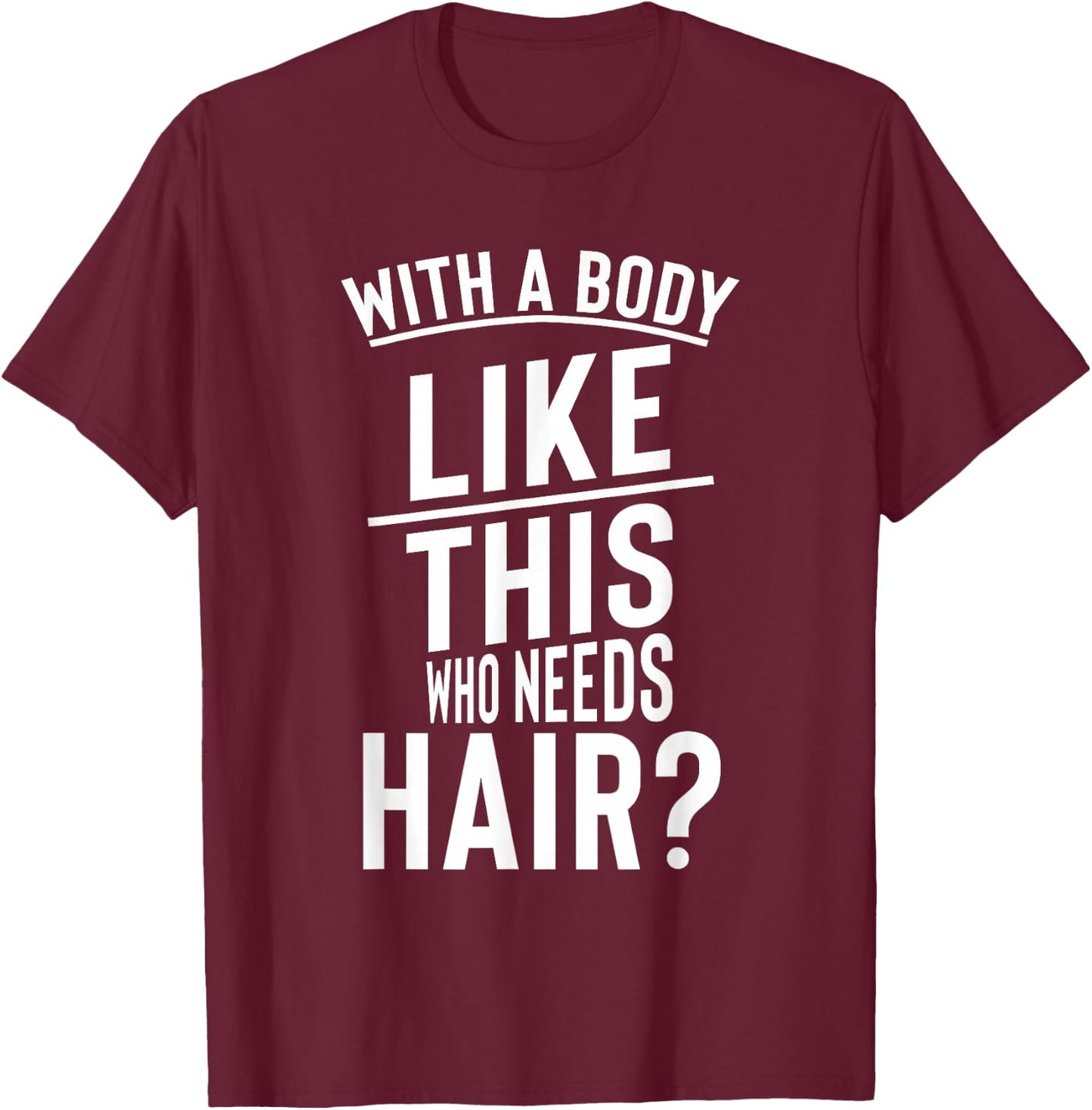 Funny Hair Loss Shirt With A Body Like This Who Needs T-Shirt - T-Shirt | Maroon