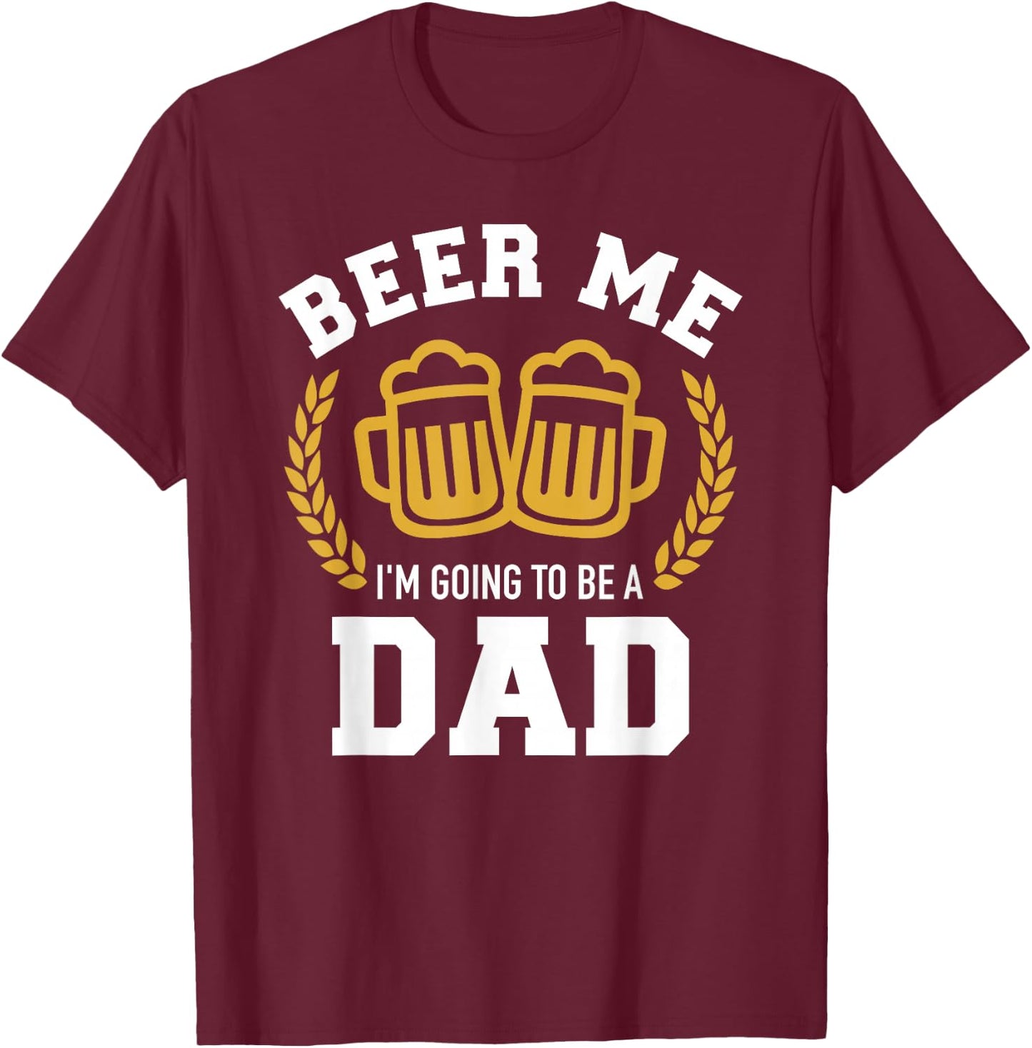 Beer me I'm going to be a dad baby announcement T-Shirt - T-Shirt | Maroon