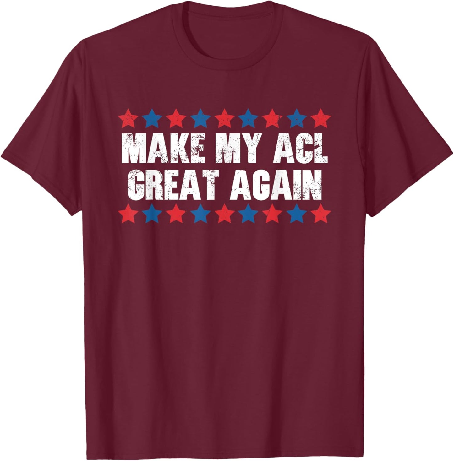 Make My ACL Great Again Funny ACL Injury T-Shirt - T-Shirt | Maroon
