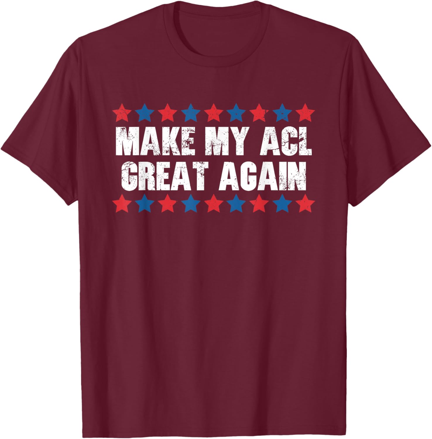 Make My ACL Great Again Funny ACL Injury T-Shirt - T-Shirt | Maroon